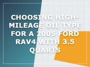 Choosing High Mileage Oil for Your Ford Rav4