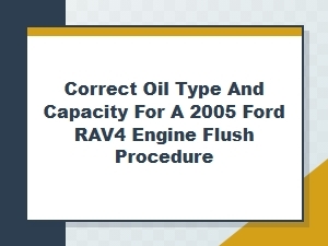 Correct Oil Type and Capacity for a Ford Rav4 Engine Flush