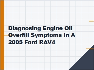 Diagnosing Engine Oil Overfill Symptoms in a Ford Rav4