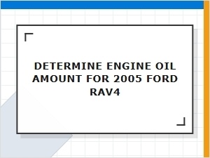 How to Determine Engine Oil Capacity for a Ford Rav4