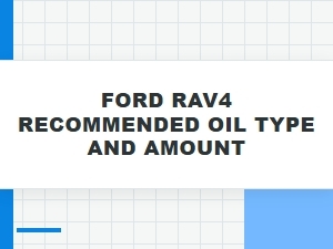 Ford Rav4 Recommended Oil Type and Capacity